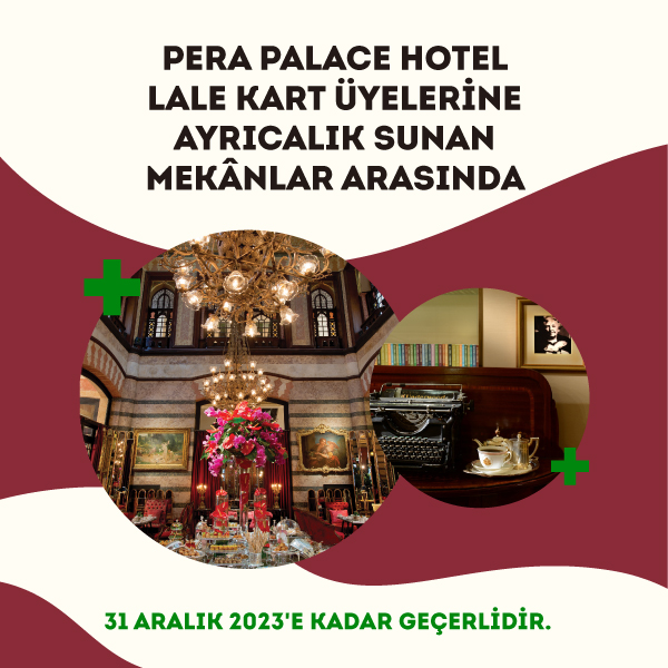 Pera Palace Hotel Lale Kart üyelerine ayrıcalıklar sunan mekânlar arasında